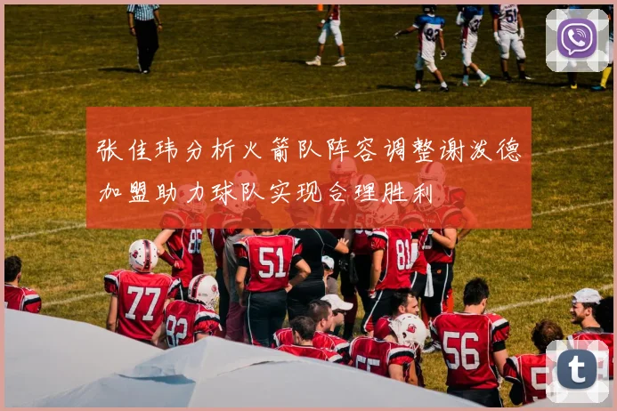 张佳玮分析火箭队阵容调整谢泼德加盟助力球队实现合理胜利