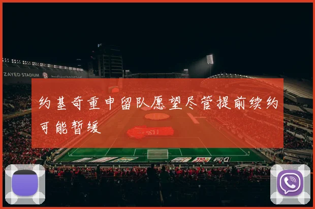 约基奇重申留队愿望尽管提前续约可能暂缓
