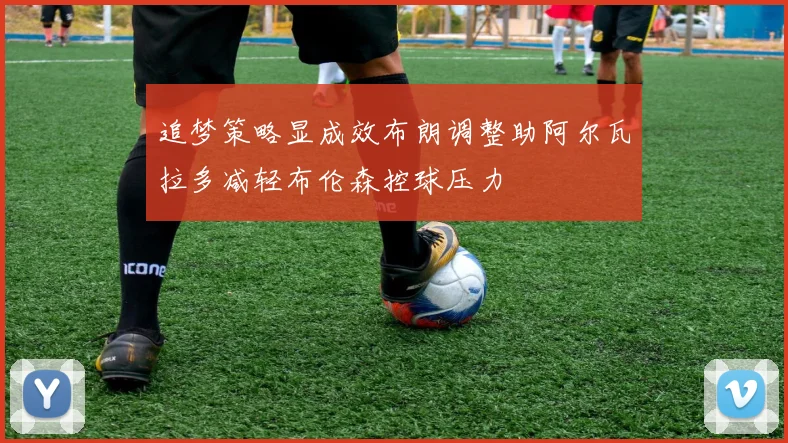 追梦策略显成效布朗调整助阿尔瓦拉多减轻布伦森控球压力