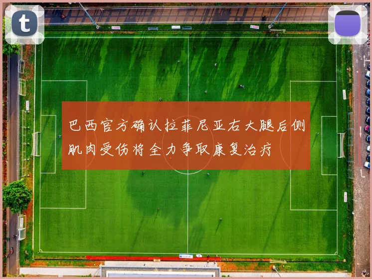 巴西官方确认拉菲尼亚右大腿后侧肌肉受伤将全力争取康复治疗